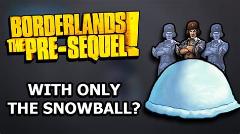 Can You Beat Borderlands The Pre Sequel With ONLY The Snowball YouTube