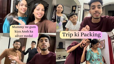 Humne Kari Trip Ki Packing Ansh Girdhar Youtube