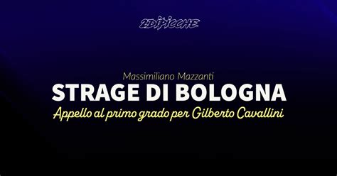 Strage Di Bologna Appello Al Primo Grado Per Gilberto Cavallini