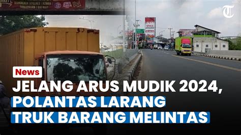 Jelang Arus Mudik Polantas Larang Truk Barang Melintas Di Jalan