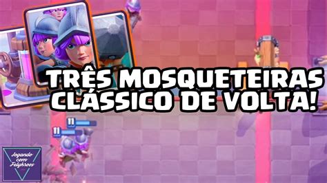 O Clássico Deck De Três Mosqueteiras De Volta Clash Royale Youtube