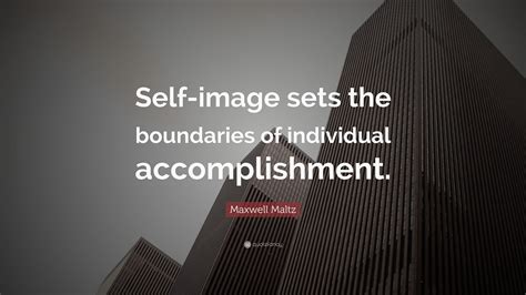 Maxwell Maltz Quote: “Self-image sets the boundaries of individual ...