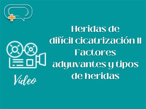 Video Heridas De Dif Cil Cicatrizaci N Ii Factores Adyuvantes Y Tipos