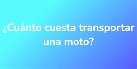 Cu Nto Cuesta Transportar Una Moto Unarespuesta Es