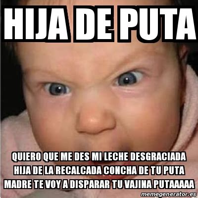 Meme Bebe Furioso HIJA DE PUTA QUIERO QUE ME DES MI LECHE DESGRACIADA