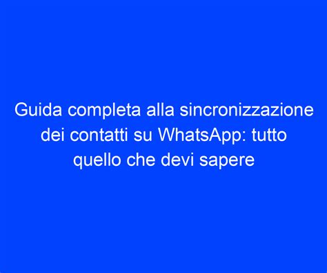 Guida Completa Alla Sincronizzazione Dei Contatti Su Whatsapp Tutto