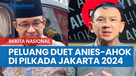 Peluang Duet Anies Ahok Di Pilkada Jakarta Youtube