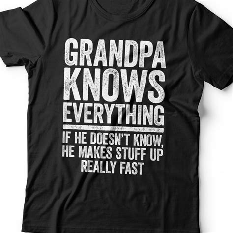 Grandpa Knows Everything If He Doesnt Know He Makes Stuff Up Really