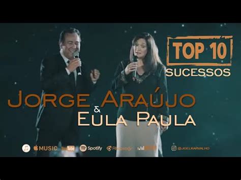 JORGE ARAUJO E EULA PAULA TOP 10 AS MELHORES YouTube