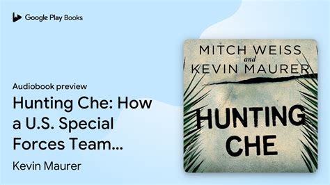 Hunting Che How A U S Special Forces Team By Kevin Maurer