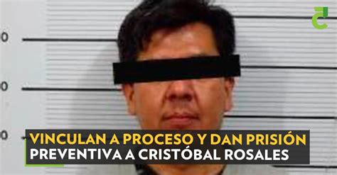 Vinculan A Proceso Y Dan Prisión Preventiva A Cristóbal Rosales