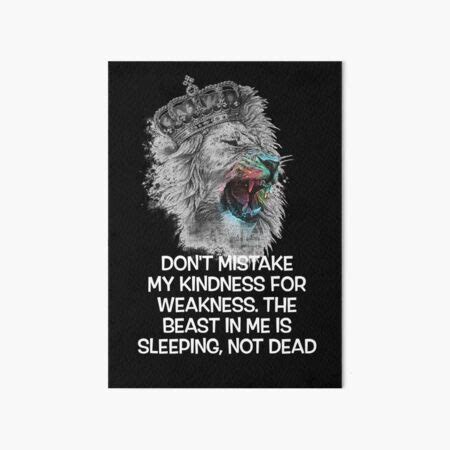 Dont Mistake My Kindness For Weakness The Beast In Me Is Sleeping