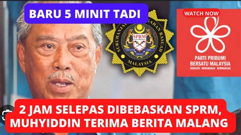 2 Jam Selepas Diumum Bebas Siasatan SPRM Tiba2 MUHYIDDIN DAPAT BERITA