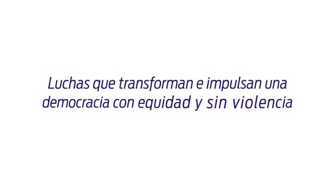 Luchas Que Transforman E Impulsan Una Democracia Con Equidad Y Sin