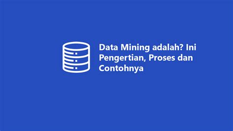 Data Mining Adalah Ini Pengertian Proses Dan Contohnya