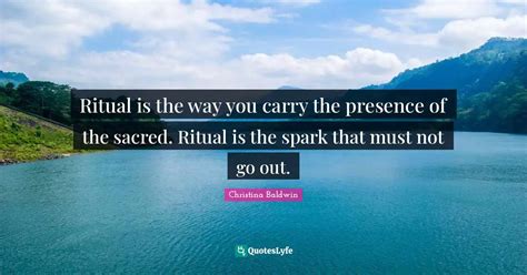 Ritual Is The Way You Carry The Presence Of The Sacred Ritual Is The