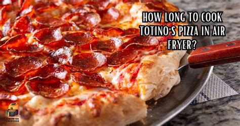 How Long To Cook Totino S Pizza In Air Fryer Mastering Cook Time Guide