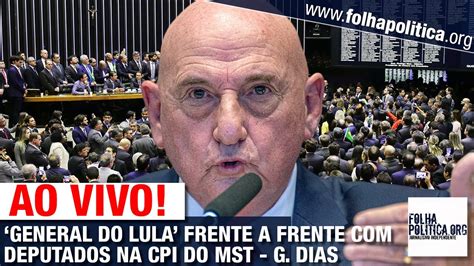 Ao Vivo General Do Lula Frente A Frente Deputados Na Cpi Do Mst