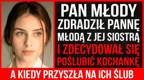 Pan M Ody Zdradzi Pann M Od Z Jej Siostr I Zdecydowa Si Po Lubi