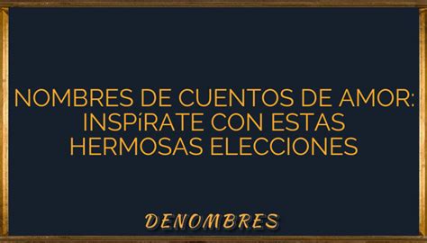 Nombres de cuentos de amor Inspírate con estas hermosas elecciones