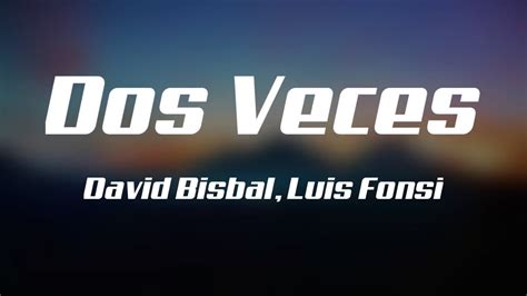 David Bisbal Luis Fonsi Dos Veces Letra Youtube