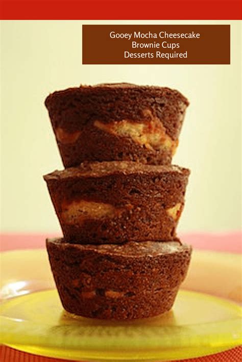 Gooey Mocha Cheesecake Brownie Cups Desserts Required