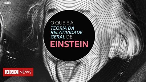 O que é a teoria da relatividade geral de Einstein BBC News Brasil