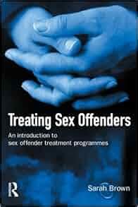 Amazon Treating Sex Offenders An Introduction To Sex Offender Treatment Programmes