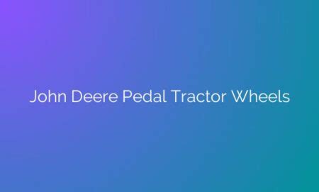 Revolutionizing Play The Evolution Of John Deere Pedal Tractor Wheels