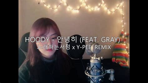 후디 Hoody 안녕히 Adios Feat GRAY REMIX 노래하는서정 x Y PEE YouTube