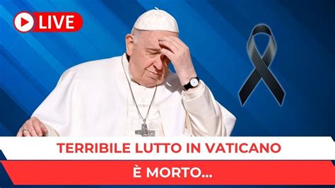 Ultim Ora Grave Lutto Al Vaticano Papa Francesco Morto Youtube