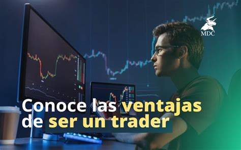 Ventajas De Ser Trader Conoce Los Beneficios De Esta Profesi N Mdc