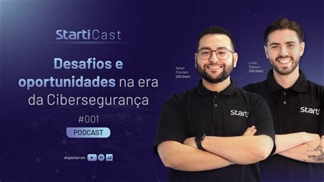 Desafios e Oportunidades na Era da Cibersegurança Starti Cast 001