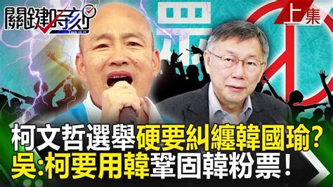 【關鍵時刻上集】20240110 柯文哲選舉硬要糾纏韓國瑜？吳子嘉：柯粉中有很多韓粉！要用韓鞏固韓粉票！｜劉寶傑 影片 關鍵時刻 乾淨世界