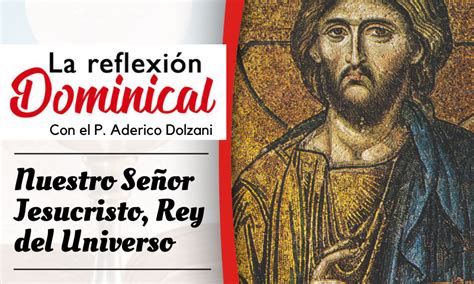 LA REFLEXIÓN DOMINICAL Nuestro Señor Jesucristo Rey del Universo 26