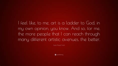 Jada Pinkett Smith Quote I Feel Like To Me Art Is A Ladder To God