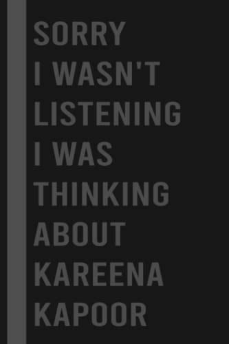 Sorry I Wasn T Listening I Was Thinking About Kareena Kapoor Blank Lined Notebook With 110