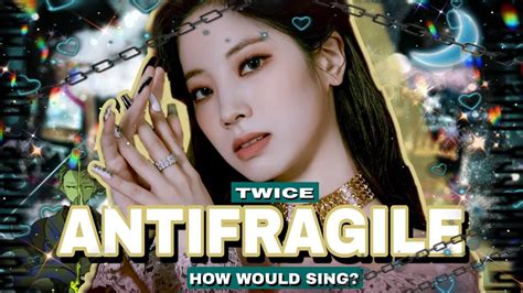 How Would Twice Sing Antifragile By Le Sserafim Line Distribution