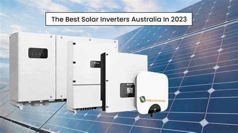 The Best Solar Inverters Australia In 2023 Think And Grow Renewable