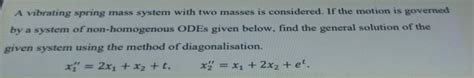 Solved A Vibrating Spring Mass System With Two Masses Is Chegg