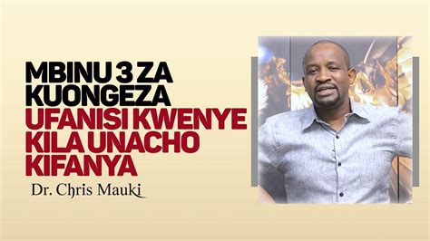 Dr Chris Mauki Mbinu Za Kuongeza Ufanisi Kwenye Kila Unacho Kifanya