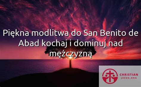 Piękna modlitwa do San Benito de Abad kochaj i dominuj nad mężczyzną