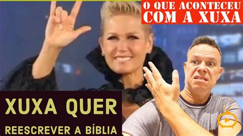 Xuxa propõe reescrever a Bíblia O que aconteceu a XUXA veja a