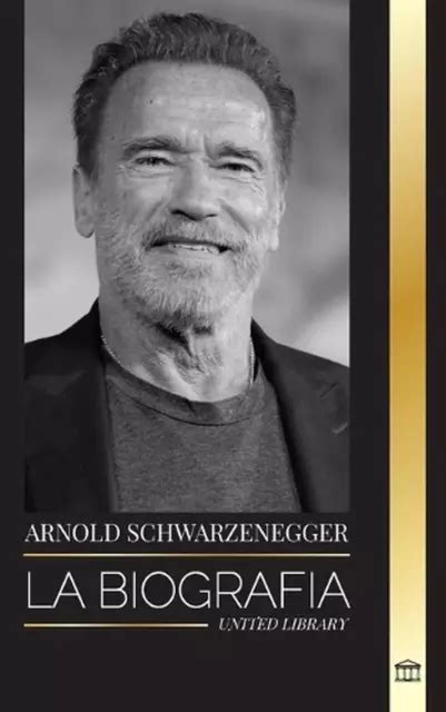 Arnold Schwarzenegger La Biograf A Y La Verdadera Historia De La Vida