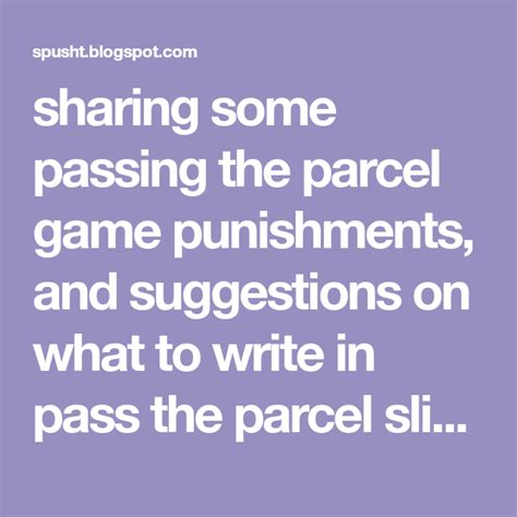 Sharing Some Passing The Parcel Game Punishments And Suggestions On What To Write In Pass The