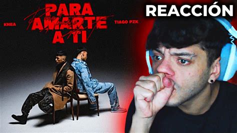 ReacciÓn Khea Tiago Pzk Para Amarte A Ti Official Video Youtube