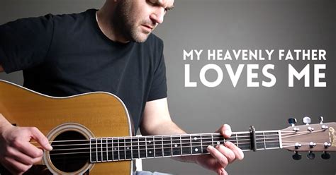 My Heavenly Father Loves Me Mormon Guitar