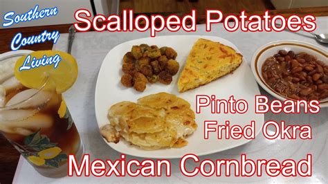 Scalloped Potatoes From Scratch Pinto Beans Fried Okra Mexican Cornbread Youtube