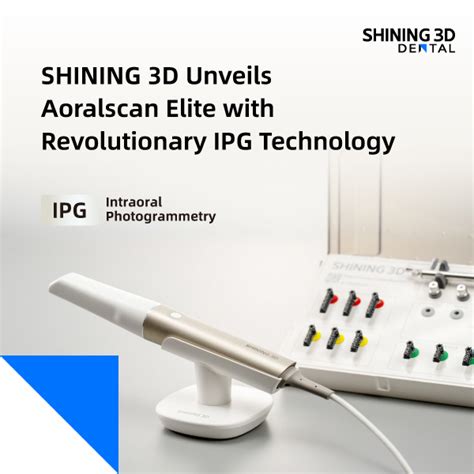 SHINING 3D Unveils Aoralscan Elite With Revolutionary IPG Technology