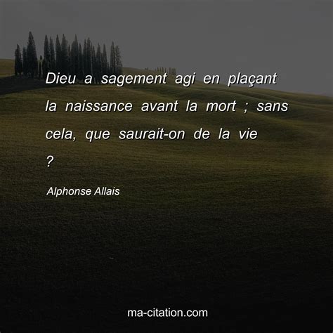 Dieu a sagement agi en plaçant la naissance avant la mort sans cela